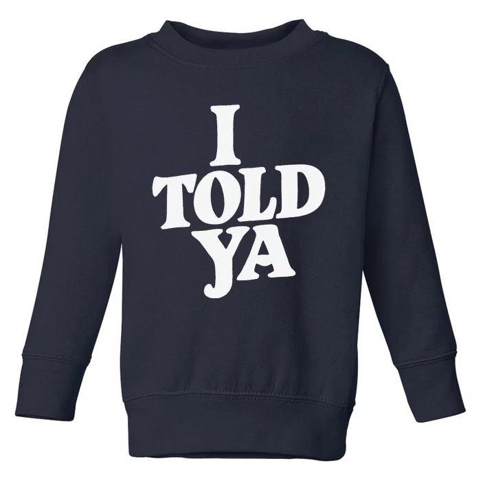 I Told Ya Funny Toddler Sweatshirt