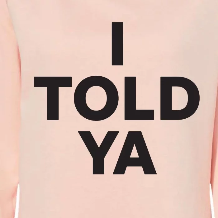 I Told Ya Womens California Wash Sweatshirt