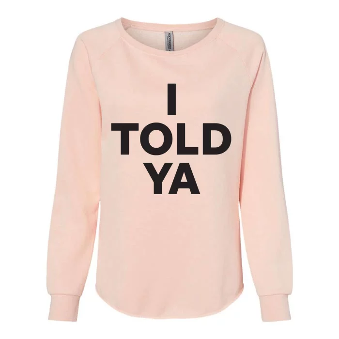 I Told Ya Womens California Wash Sweatshirt