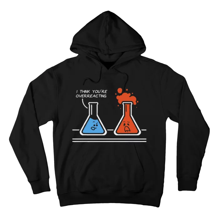 I Think YouRe Overreacting Funny Nerd Science Chemistry Hoodie