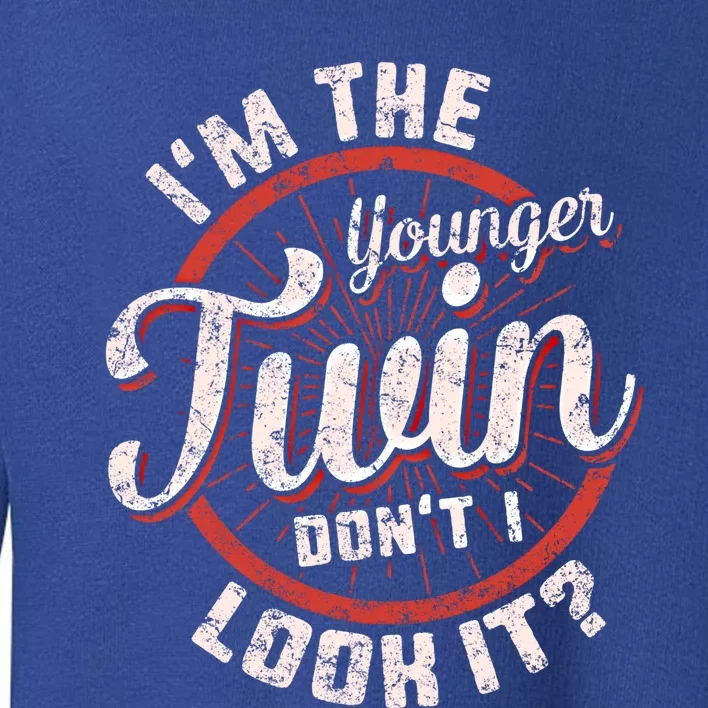 I'm The Younger Twin Don't I Look It Birthday Twins Matching Funny Gift Toddler Sweatshirt