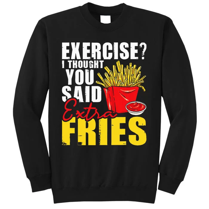 I Thought You Said Extra Fries Fast Food Lover French Fry Tall Sweatshirt