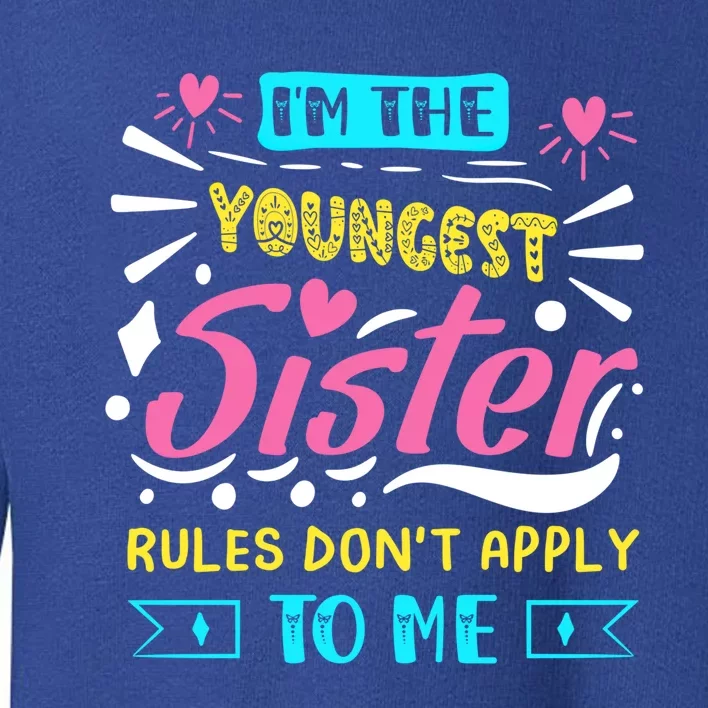 I'm The Youngest Sister Rules Don't Apply To Me Sibling Gift Toddler Sweatshirt