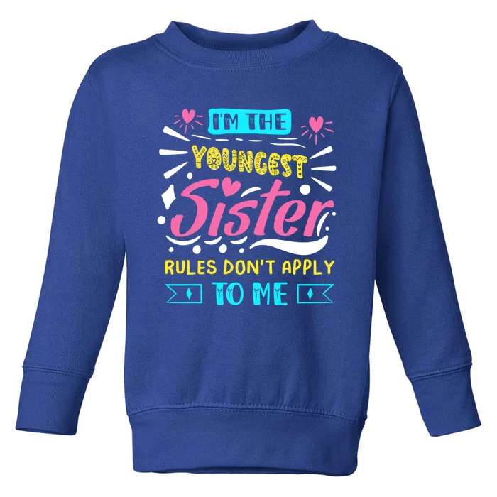 I'm The Youngest Sister Rules Don't Apply To Me Sibling Gift Toddler Sweatshirt