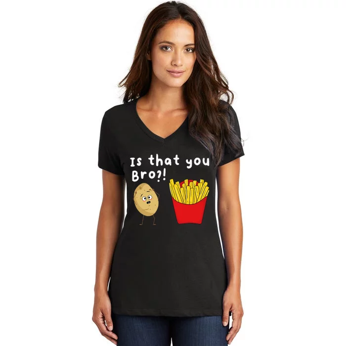 Is That You Bro Potato French Fries Chips Lover Fast Food Women's V-Neck T-Shirt