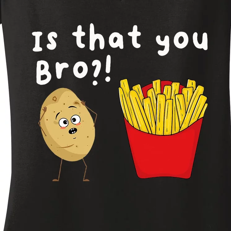 Is That You Bro Potato French Fries Chips Lover Fast Food Women's V-Neck T-Shirt