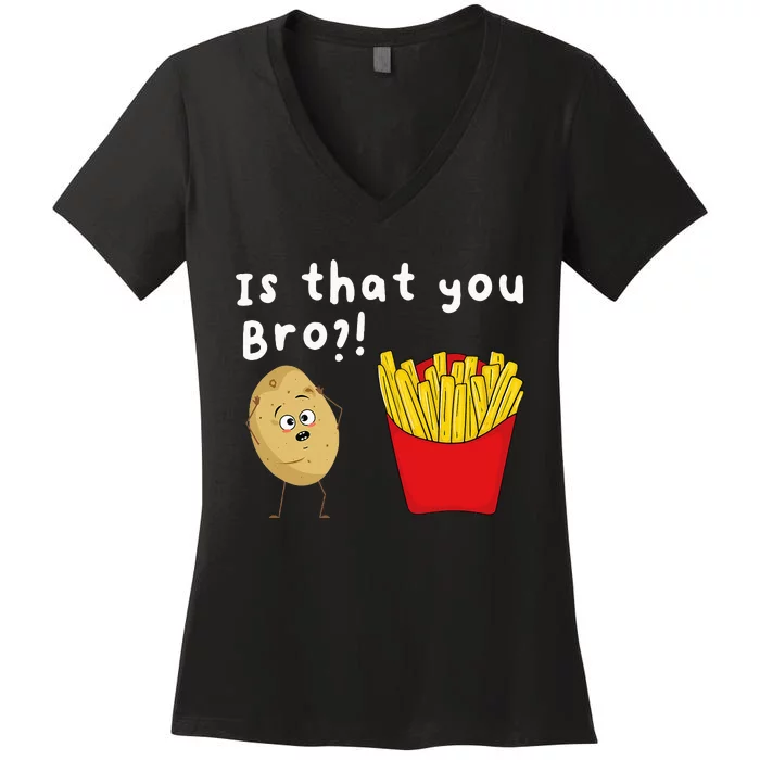 Is That You Bro Potato French Fries Chips Lover Fast Food Women's V-Neck T-Shirt