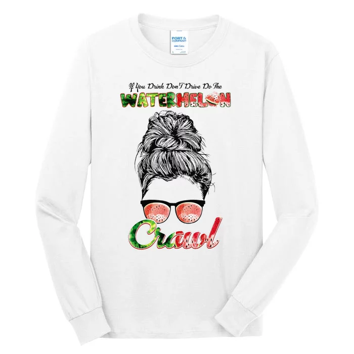 If U Drink Don't Drive Do The Watermelon Crawl Messy Bun Tall Long Sleeve T-Shirt