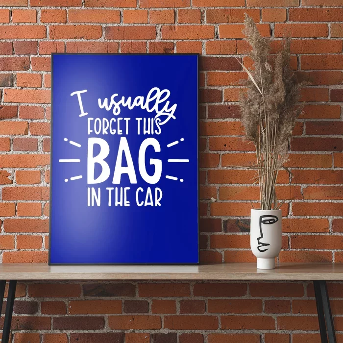 I Usually Forget This Bag In The Car Poster