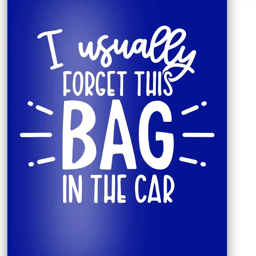 I Usually Forget This Bag In The Car Poster