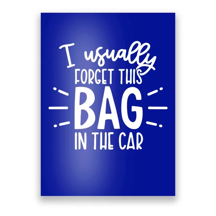 I Usually Forget This Bag In The Car Poster