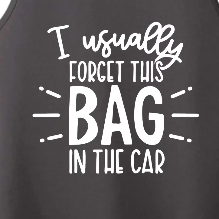 I Usually Forget This Bag In The Car Performance Tank