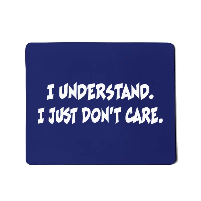 I Understand I Just DonT Care Sarcastic Funny Humor Mousepad