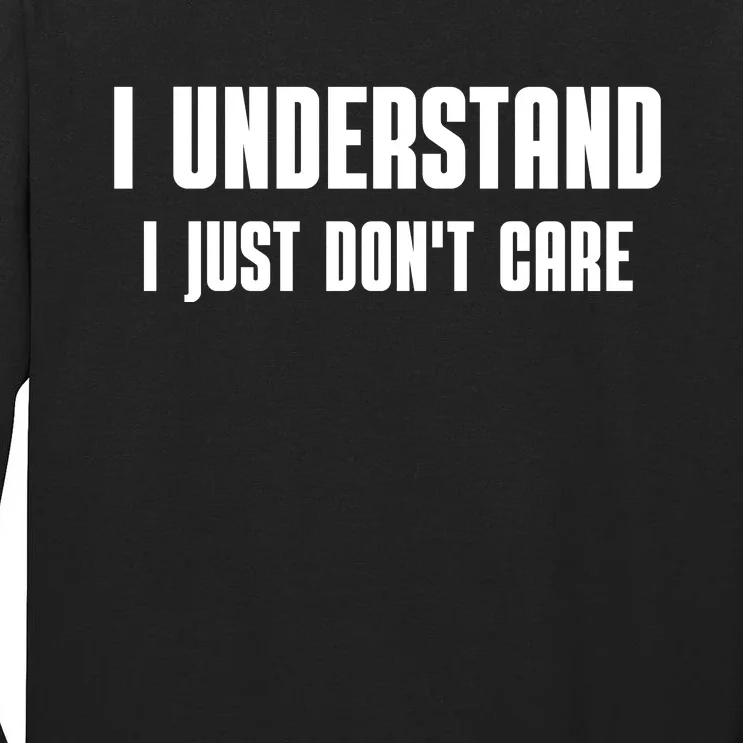 I Understand I Just Don't Care Funny Tall Long Sleeve T-Shirt