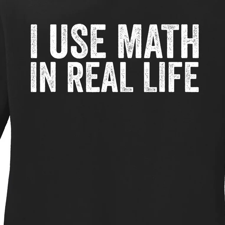 I Use Math In Real Life Funny Ladies Long Sleeve Shirt