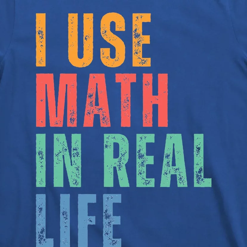 I Use Math In Real Life Funny T-Shirt