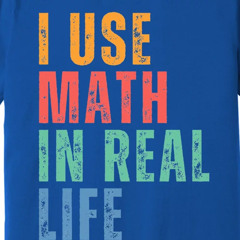 I Use Math In Real Life Funny Premium T-Shirt