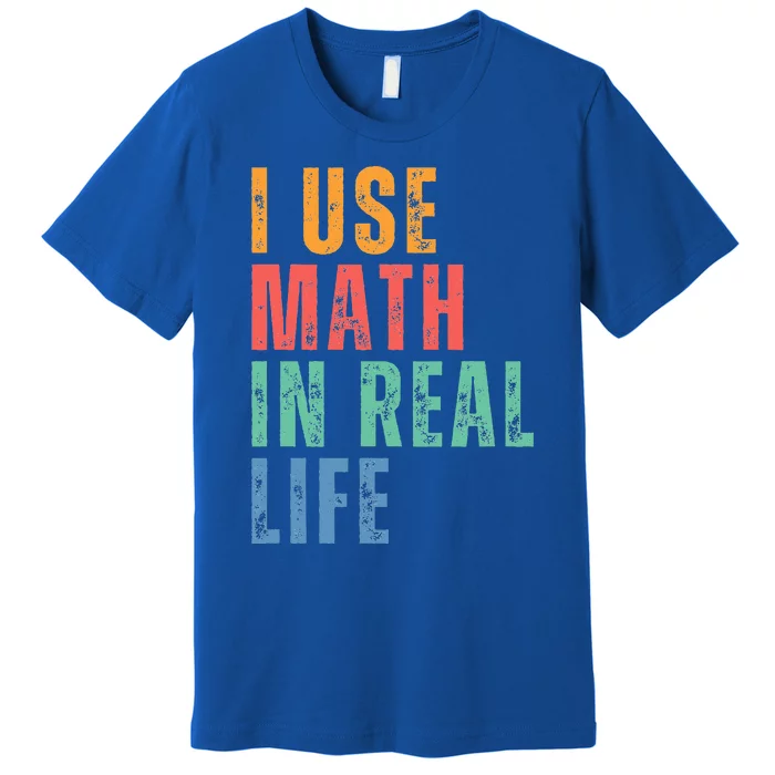 I Use Math In Real Life Funny Premium T-Shirt