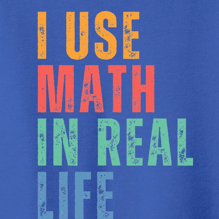 I Use Math In Real Life Funny Toddler T-Shirt