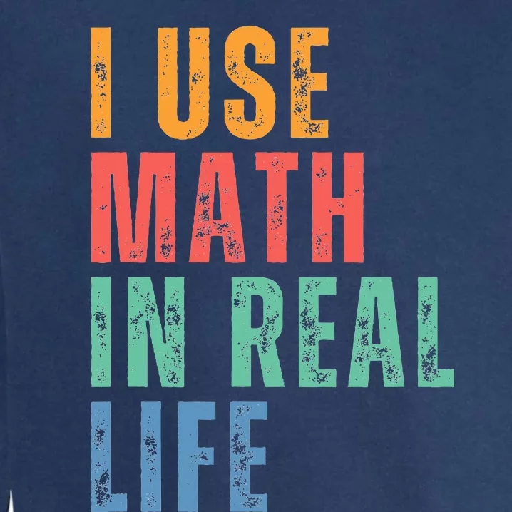 I Use Math In Real Life Funny Garment-Dyed Sweatshirt