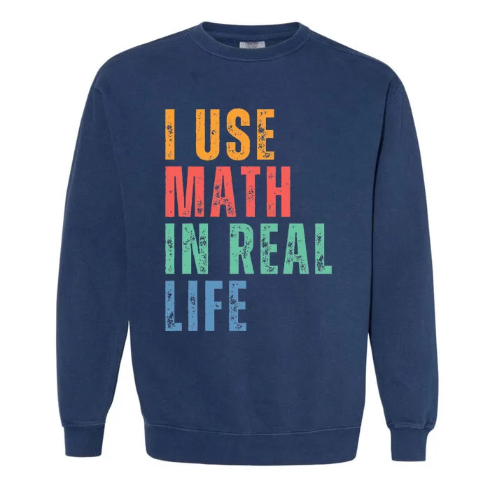 I Use Math In Real Life Funny Garment-Dyed Sweatshirt