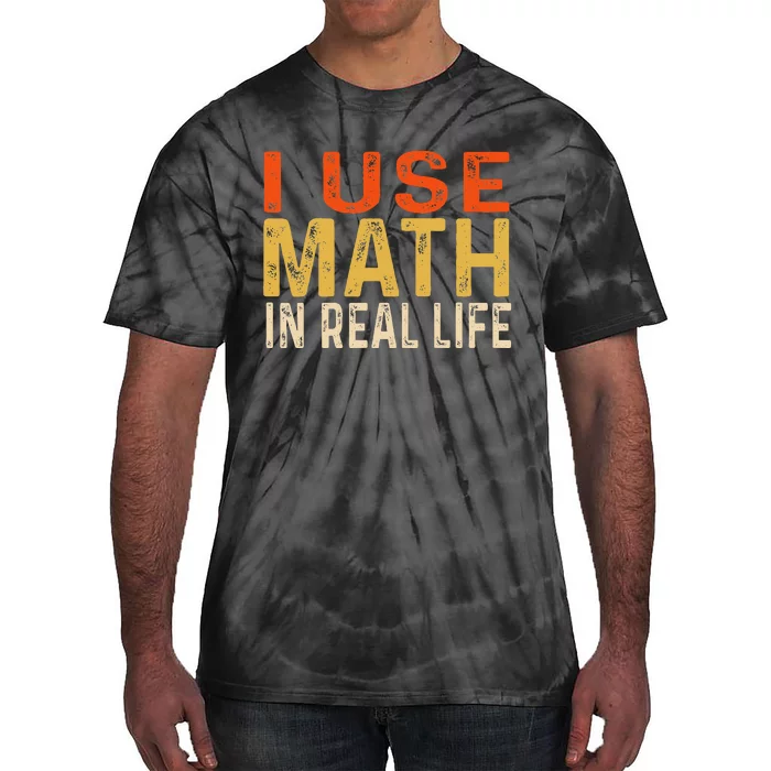 I Use Math In Real Life Funny Tie-Dye T-Shirt