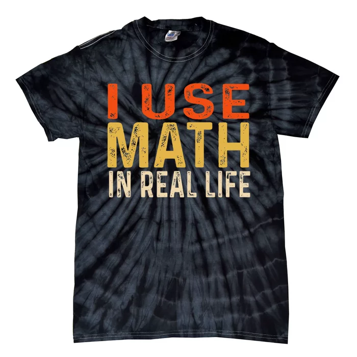 I Use Math In Real Life Funny Tie-Dye T-Shirt