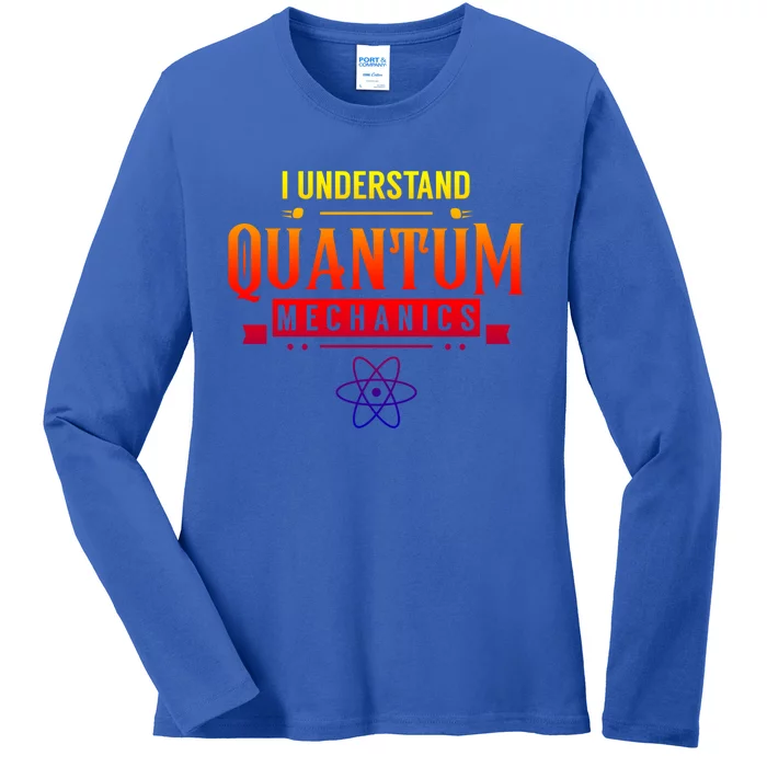 I Understand Quantum Mechanics Scientist Physicist Physics Gift Ladies Long Sleeve Shirt