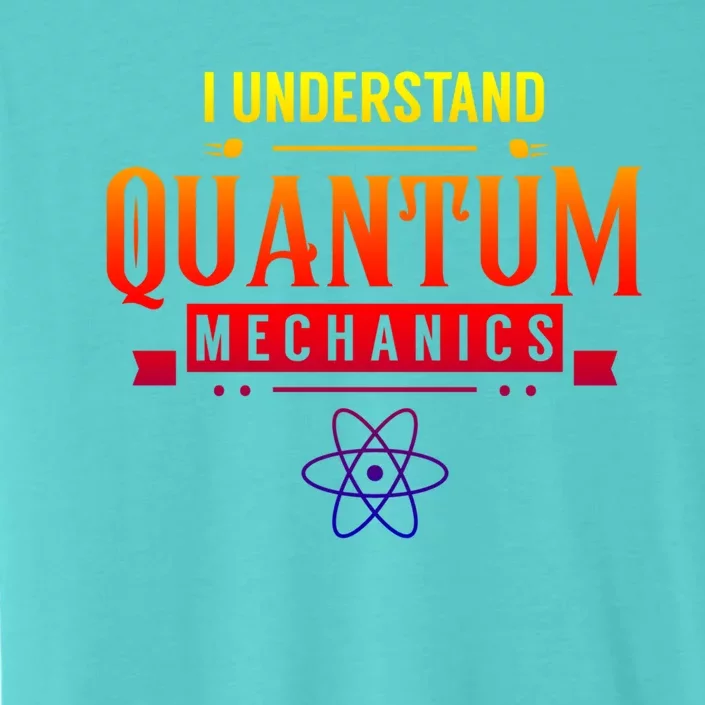 I Understand Quantum Mechanics Scientist Physicist Physics Gift ChromaSoft Performance T-Shirt