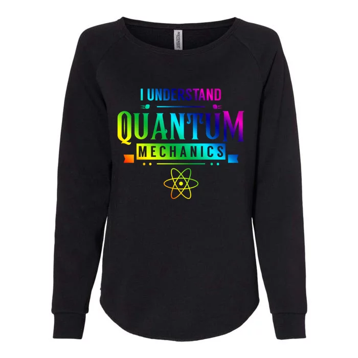 I Understand Quantum Mechanics Scientist Physicist Physics Gift Womens California Wash Sweatshirt