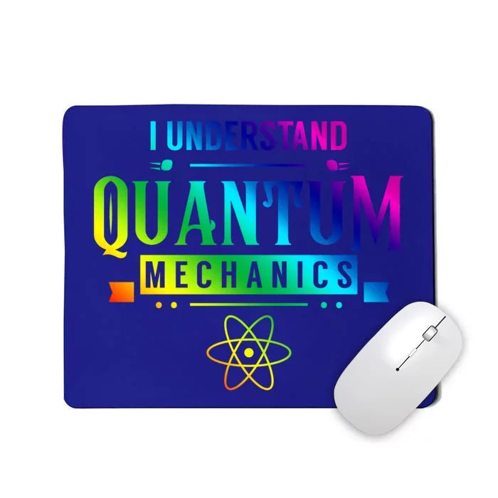 I Understand Quantum Mechanics Scientist Physicist Physics Gift Mousepad