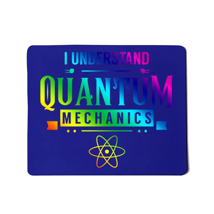 I Understand Quantum Mechanics Scientist Physicist Physics Gift Mousepad