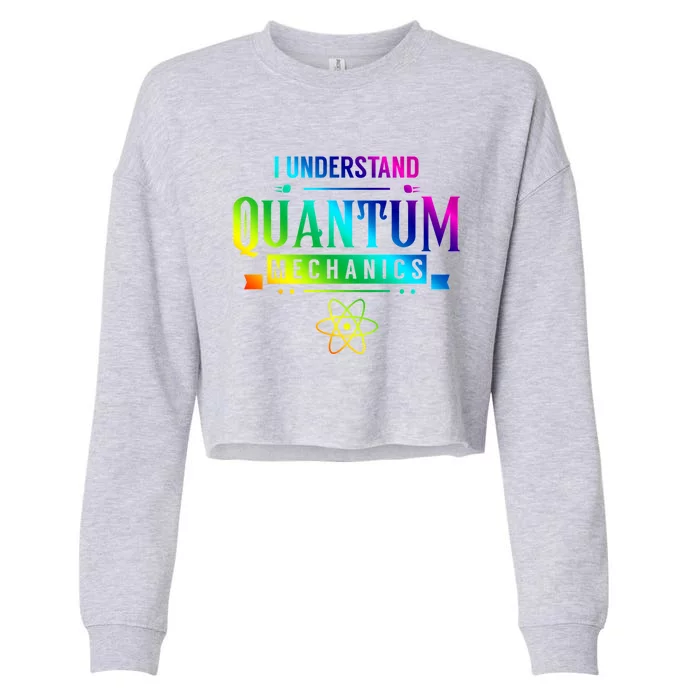 I Understand Quantum Mechanics Scientist Physicist Physics Gift Cropped Pullover Crew