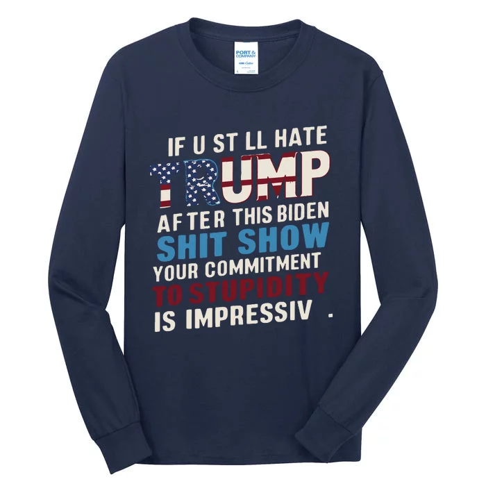 If U Still Hate Trump After Bidens Show Is Impressive Tall Long Sleeve T-Shirt