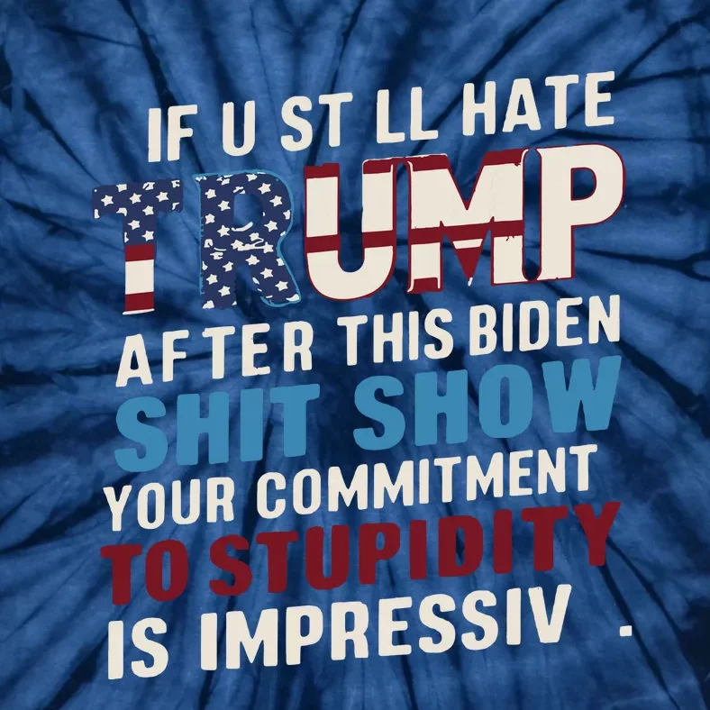 If U Still Hate Trump After Bidens Show Is Impressive Tie-Dye T-Shirt