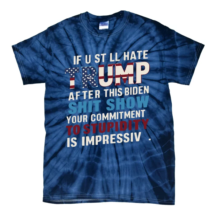 If U Still Hate Trump After Bidens Show Is Impressive Tie-Dye T-Shirt