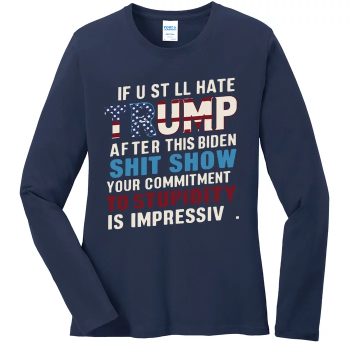 If U Still Hate Trump After Bidens Show Is Impressive Ladies Long Sleeve Shirt