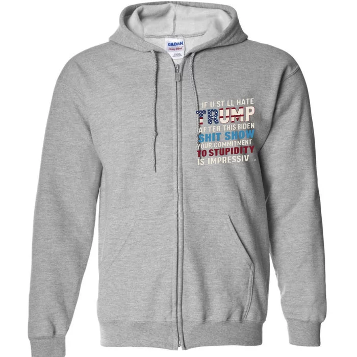 If U Still Hate Trump After Bidens Show Is Impressive Full Zip Hoodie