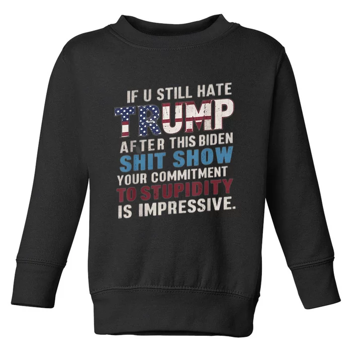 If U Still Hate Trump After BidenS Show Is Impressive Toddler Sweatshirt