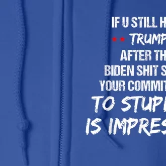 If U Still Hate Trump After BidenS Show Is Impressive Gift Full Zip Hoodie