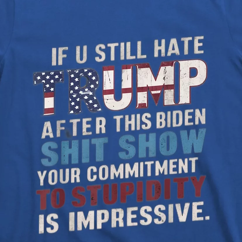 If U Still Hate Trump After BidenS Show Is Impressive Gift T-Shirt