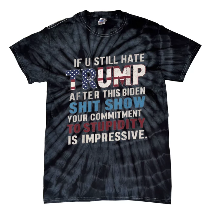 If U Still Hate Trump After BidenS Show Is Impressive Tie-Dye T-Shirt