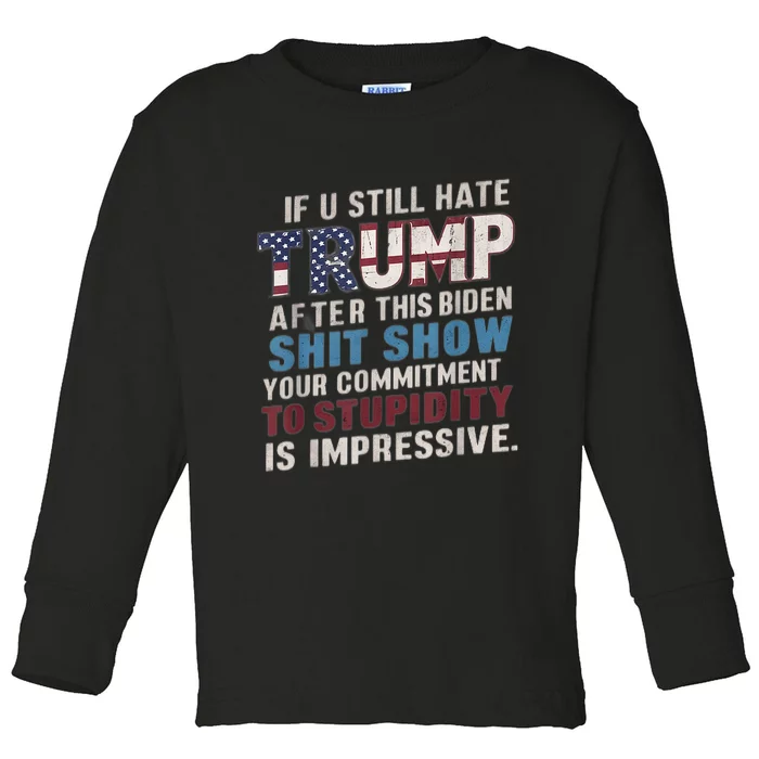 If U Still Hate Trump After BidenS Show Is Impressive Toddler Long Sleeve Shirt