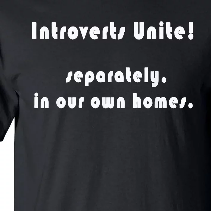 Introverts Unite... Separately In Our Own Homes. Tall T-Shirt