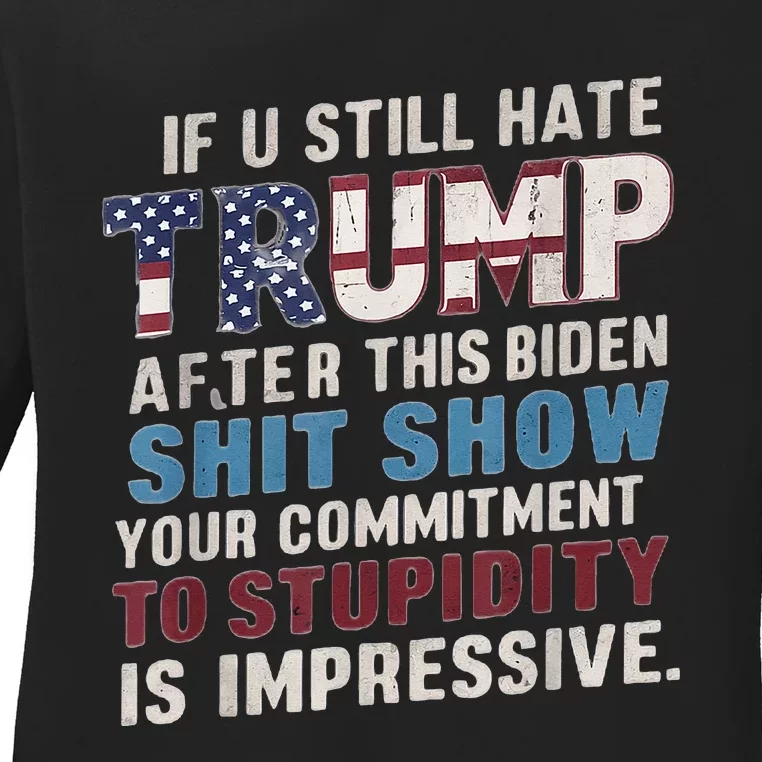 If U Still Hate Trump After BidenS Show Is Impressive Ladies Long Sleeve Shirt