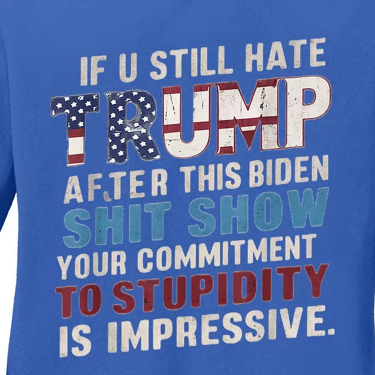 If U Still Hate Trump after Biden's Show is impressive Ladies Long Sleeve Shirt