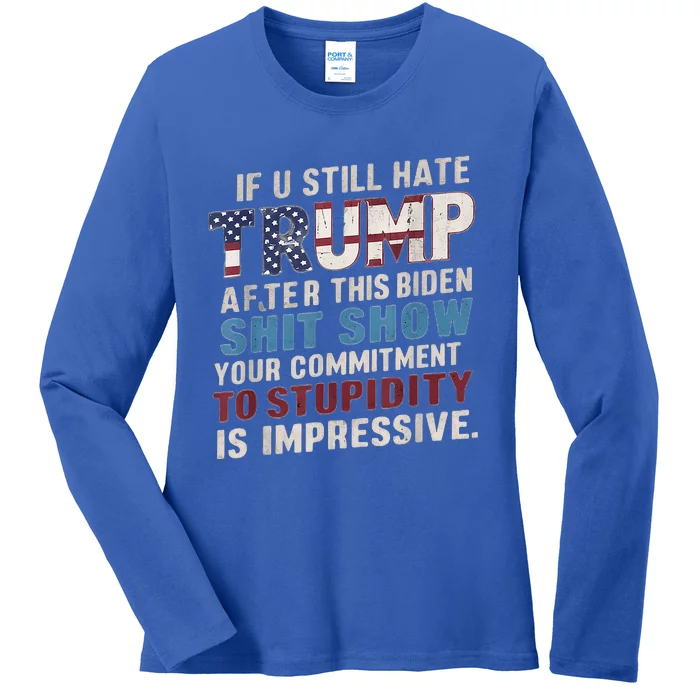 If U Still Hate Trump after Biden's Show is impressive Ladies Long Sleeve Shirt