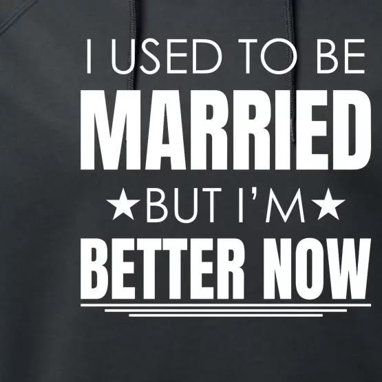 I Used To Be Married But I'm Better Now Funny Divorce Performance Fleece Hoodie