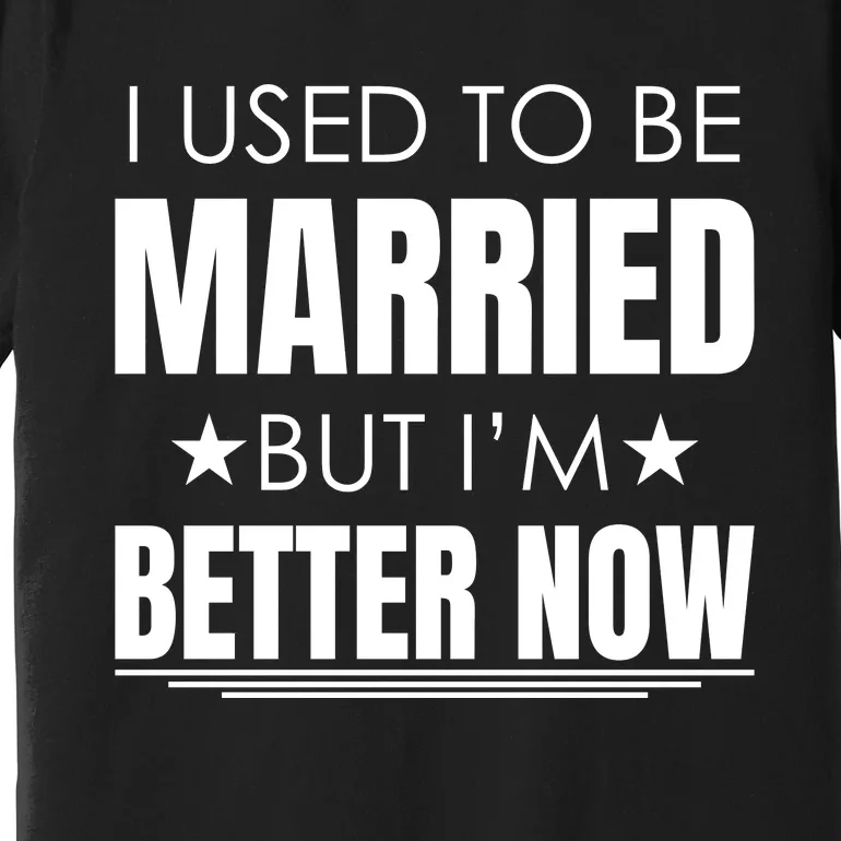 I Used To Be Married But I'm Better Now Funny Divorce Premium T-Shirt