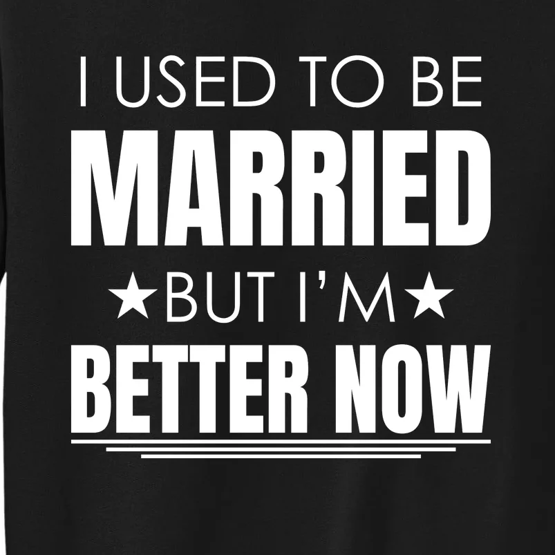 I Used To Be Married But I'm Better Now Funny Divorce Tall Sweatshirt